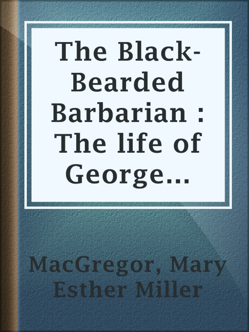 Title details for The Black-Bearded Barbarian : The life of George Leslie Mackay of Formosa by Mary Esther Miller MacGregor - Available
